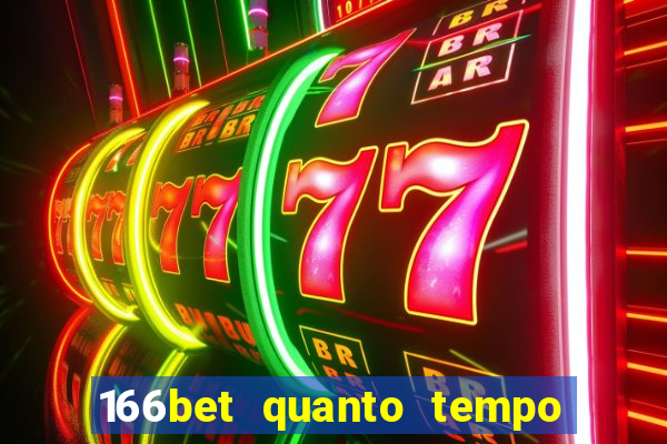 166bet quanto tempo demora para cair na conta